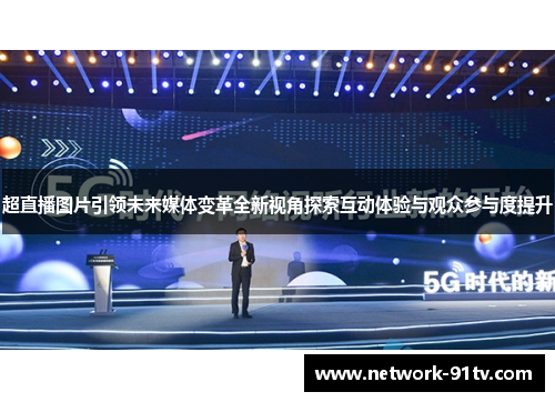 超直播图片引领未来媒体变革全新视角探索互动体验与观众参与度提升